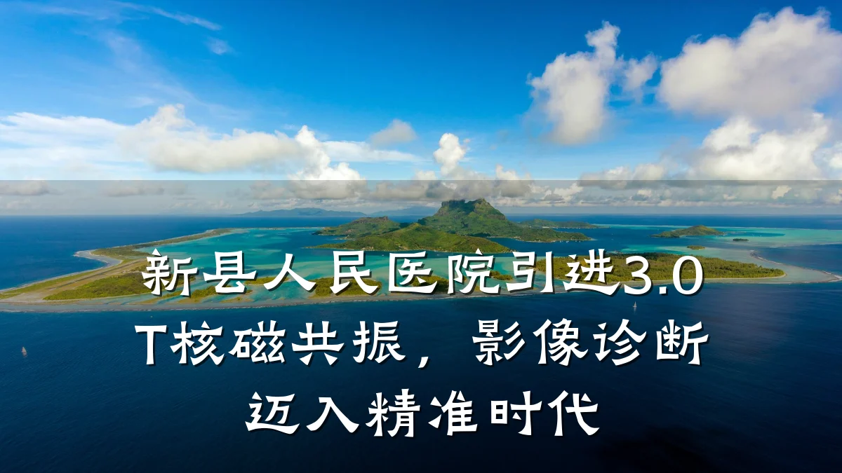 新县人民医院引进3.0T核磁共振,影像诊断迈入精准时代