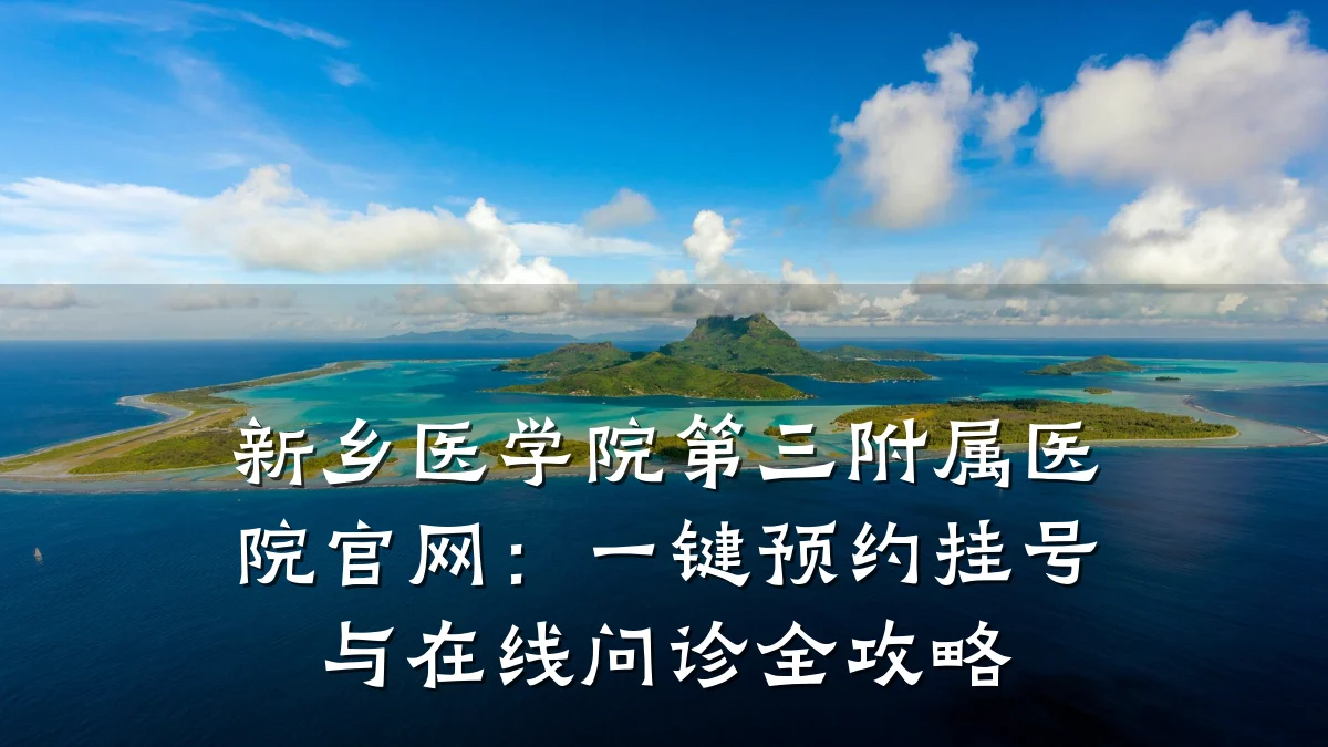 新乡医学院第三附属医院官网：一键预约挂号与在线问诊全攻略