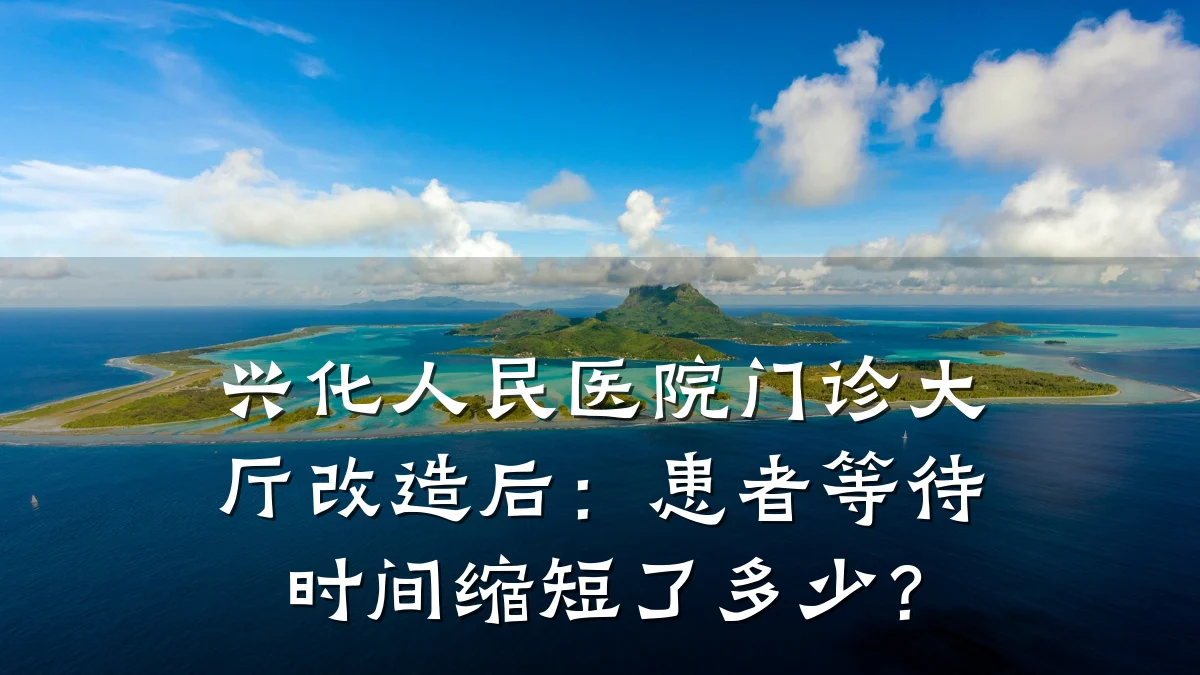 兴化人民医院门诊大厅改造后:患者等待时间缩短了多少?