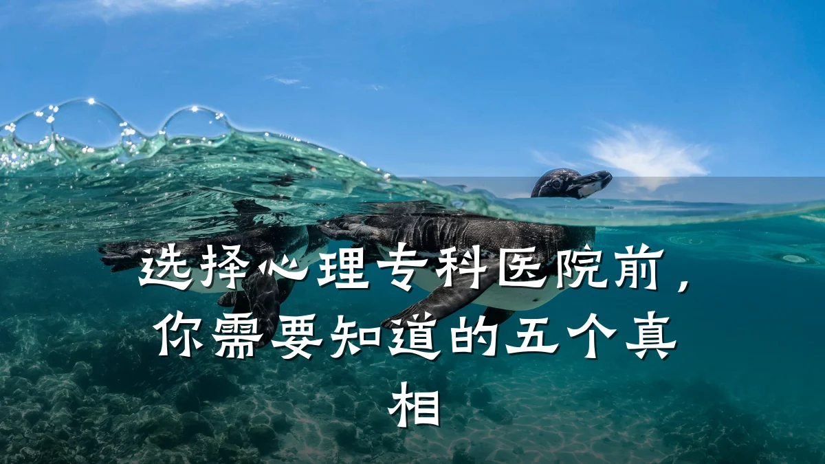 选择心理专科医院前，你需要知道的五个真相