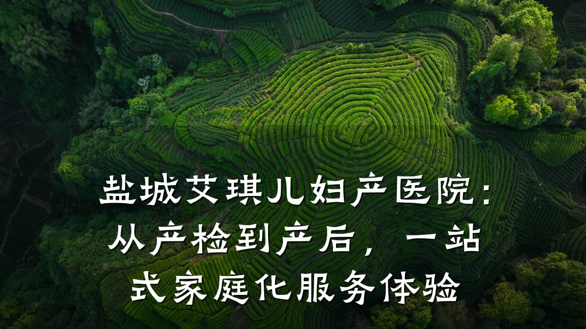 盐城艾琪儿妇产医院:从产检到产后,一站式家庭化服务体验