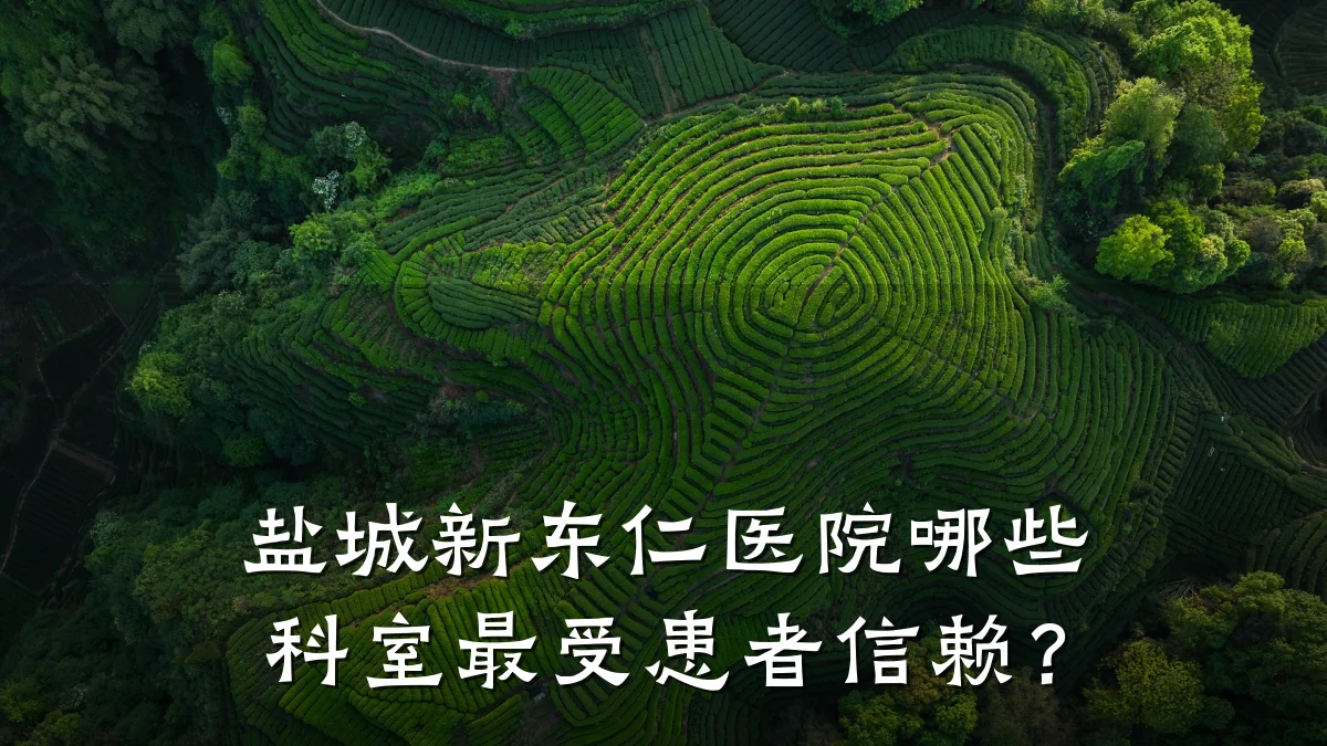 盐城新东仁医院哪些科室最受患者信赖?
