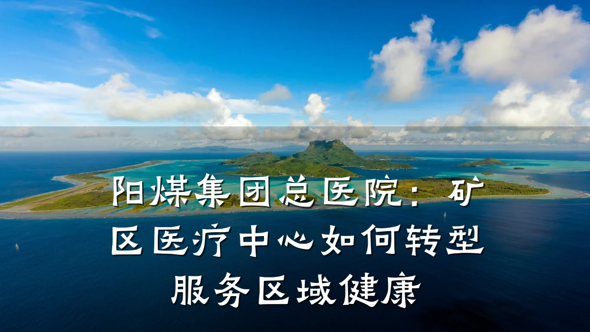 阳煤集团总医院:矿区医疗中心如何转型服务区域健康