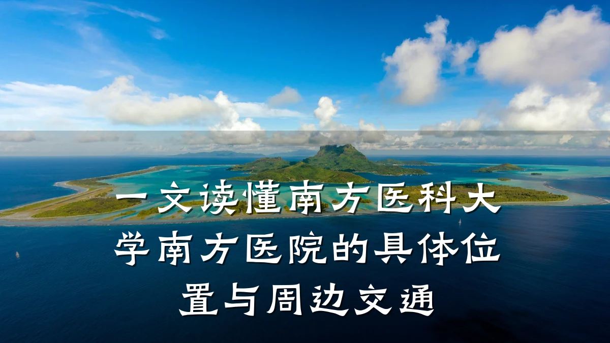 一文读懂南方医科大学南方医院的具体位置与周边交通