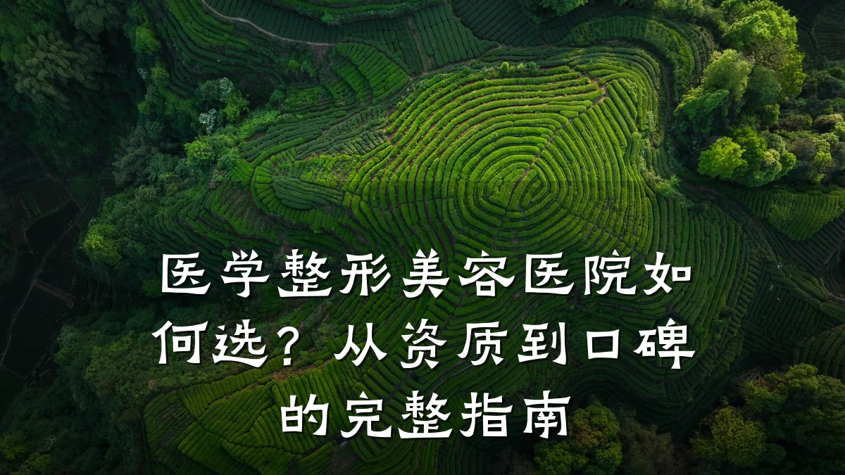 医学整形美容医院如何选？从资质到口碑的完整指南
