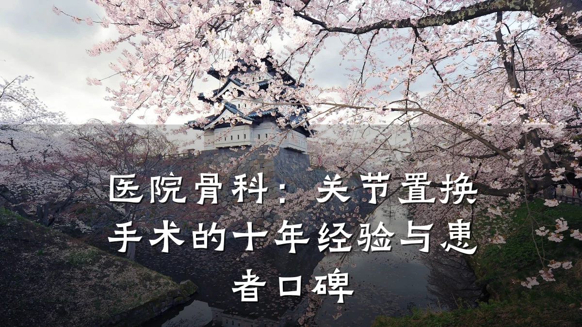 医院骨科:关节置换手术的十年经验与患者口碑