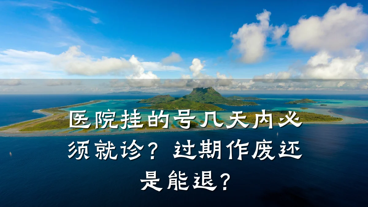 医院挂的号几天内必须就诊?过期作废还是能退?