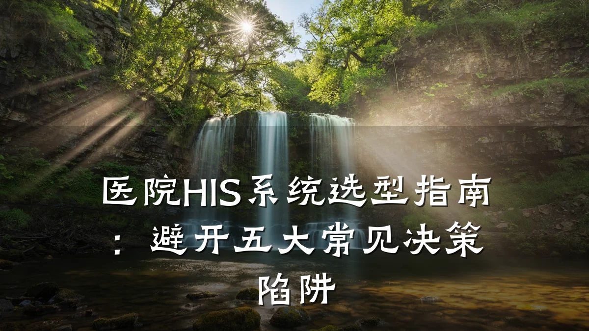 医院HIS系统选型指南:避开五大常见决策陷阱