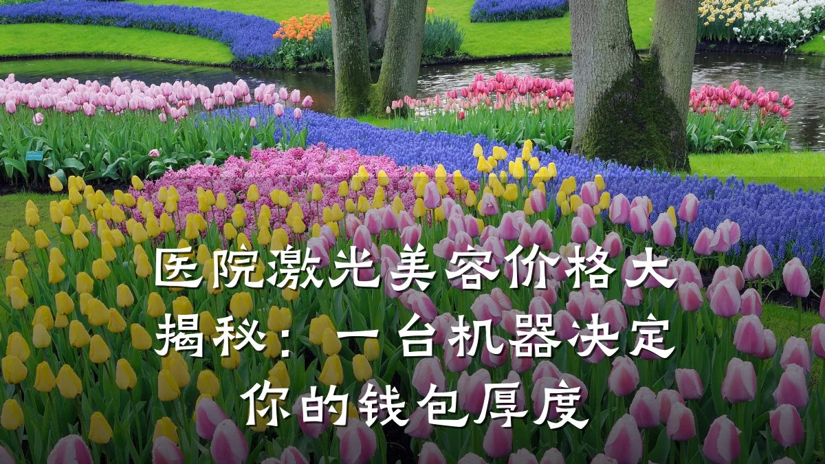 医院激光美容价格大揭秘:一台机器决定你的钱包厚度