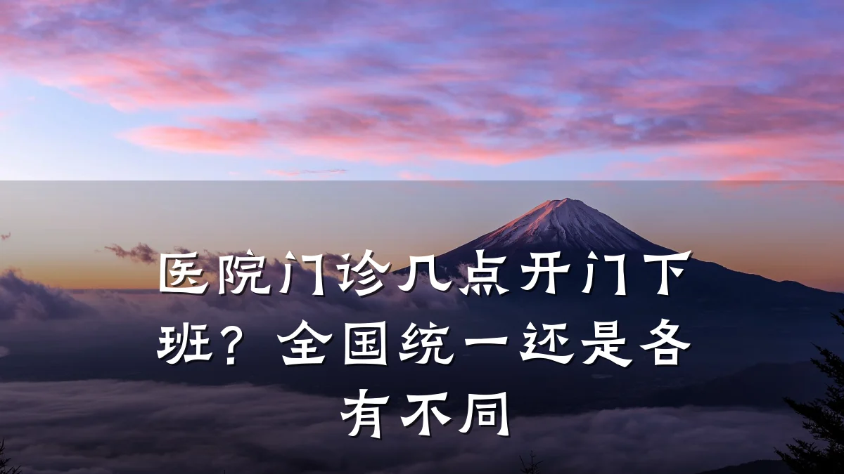 医院门诊几点开门下班？全国统一还是各有不同