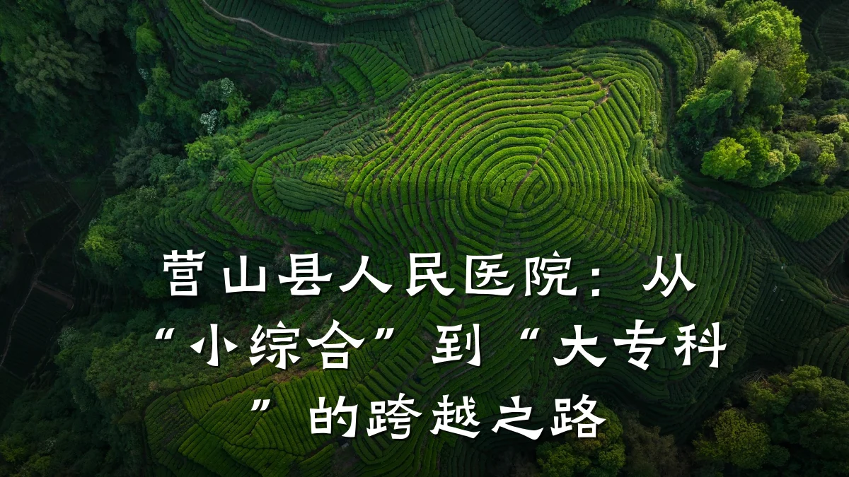 营山县人民医院：从“小综合”到“大专科”的跨越之路