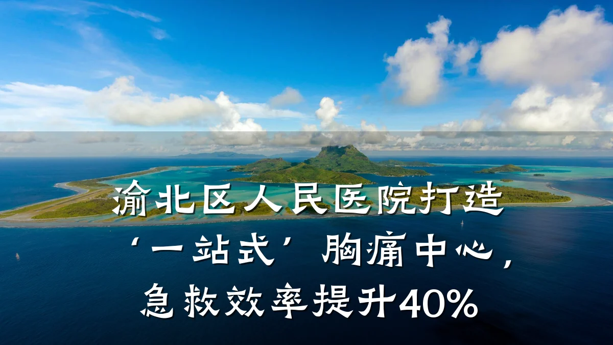 渝北区人民医院打造‘一站式’胸痛中心,急救效率提升40%