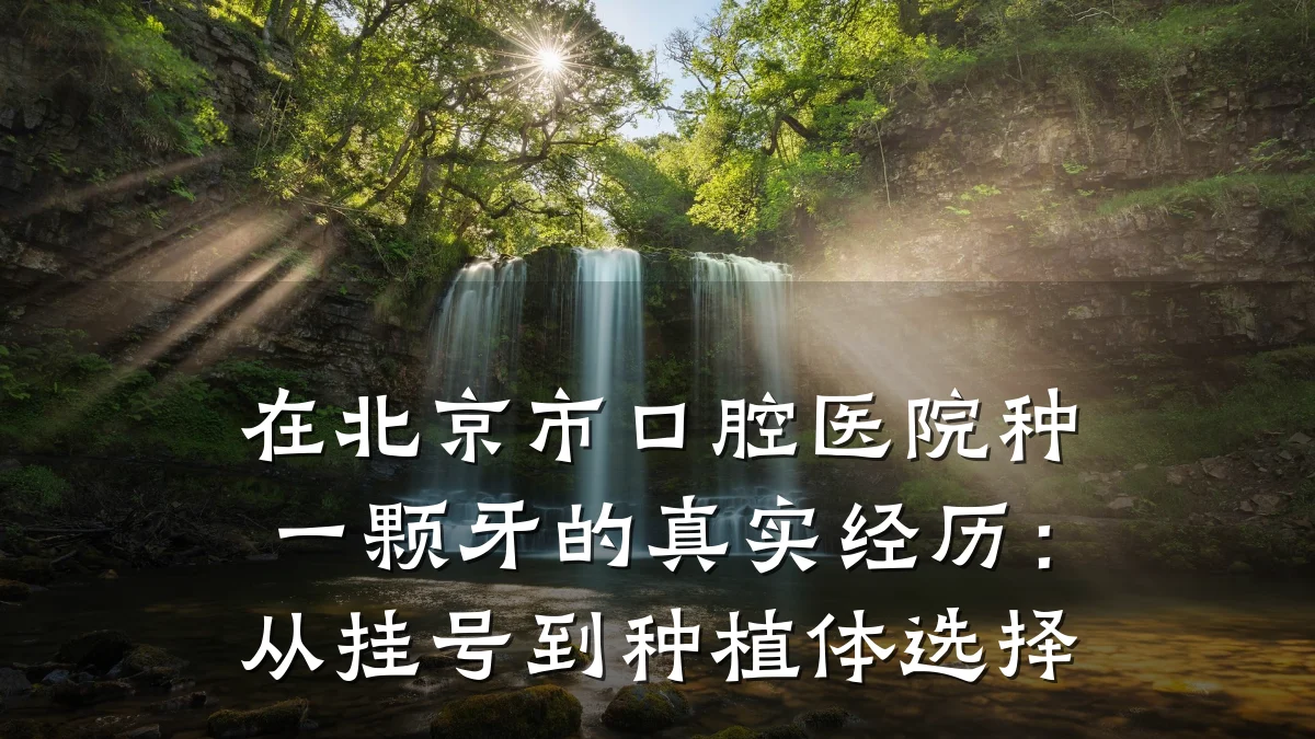 在北京市口腔医院种一颗牙的真实经历:从挂号到种植体选择