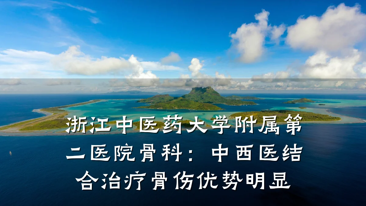 浙江中医药大学附属第二医院骨科：中西医结合治疗骨伤优势明显