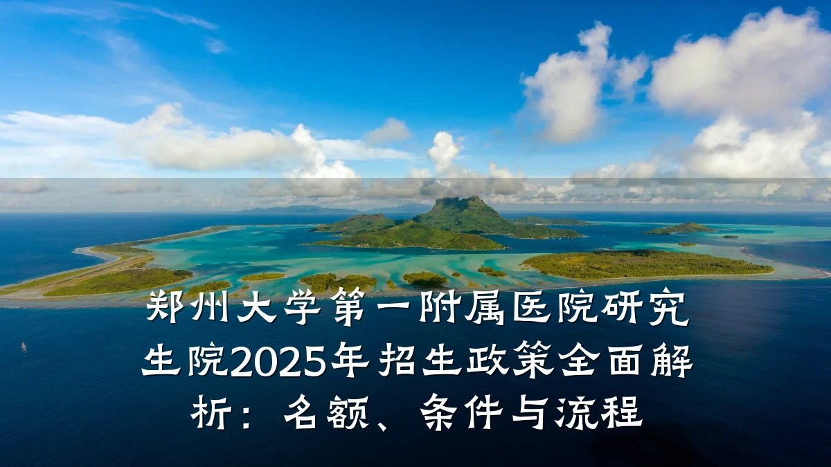 郑州大学第一附属医院研究生院2025年招生政策全面解析:名额、条件与流程