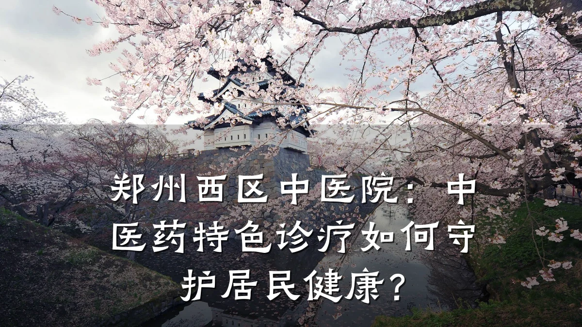 郑州西区中医院:中医药特色诊疗如何守护居民健康?