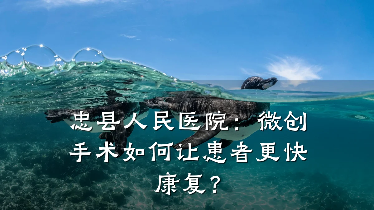 忠县人民医院:微创手术如何让患者更快康复?