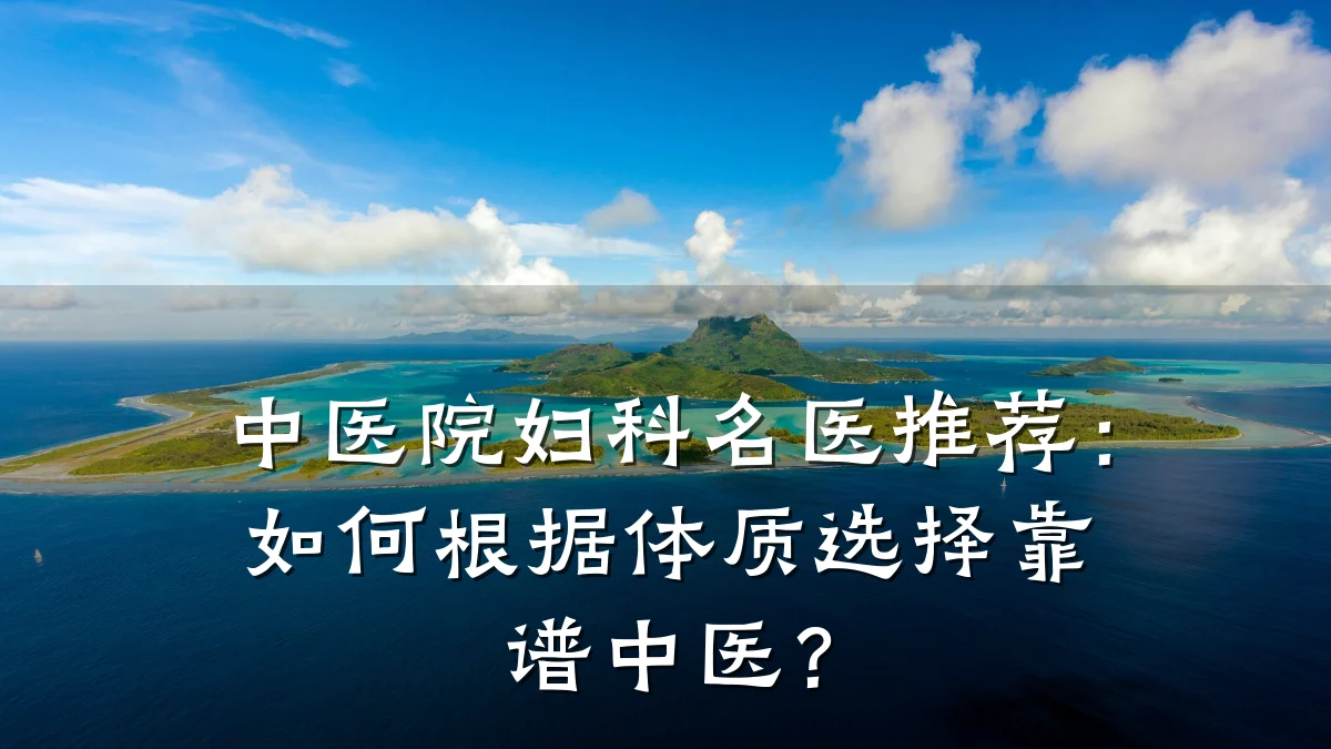 中医院妇科名医推荐：如何根据体质选择靠谱中医？