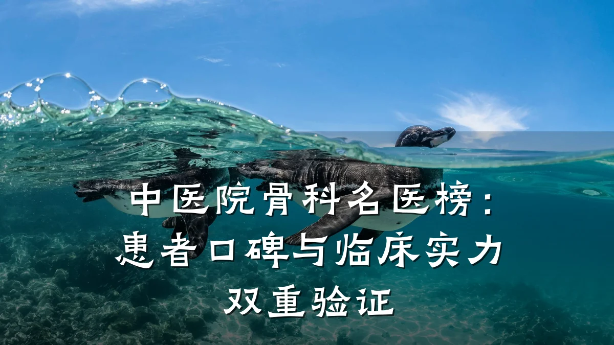 中医院骨科名医榜：患者口碑与临床实力双重验证
