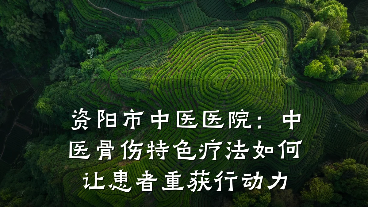 资阳市中医医院：中医骨伤特色疗法如何让患者重获行动力