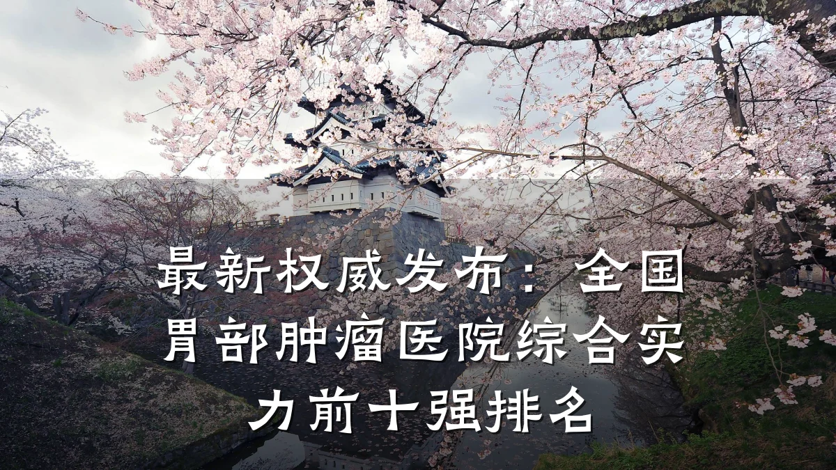 最新权威发布:全国胃部肿瘤医院综合实力前十强排名