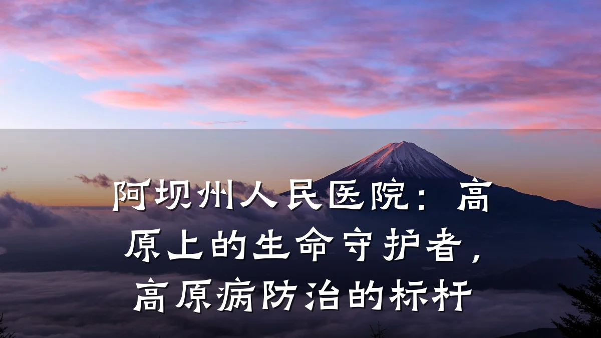 阿坝州人民医院:高原上的生命守护者,高原病防治的标杆