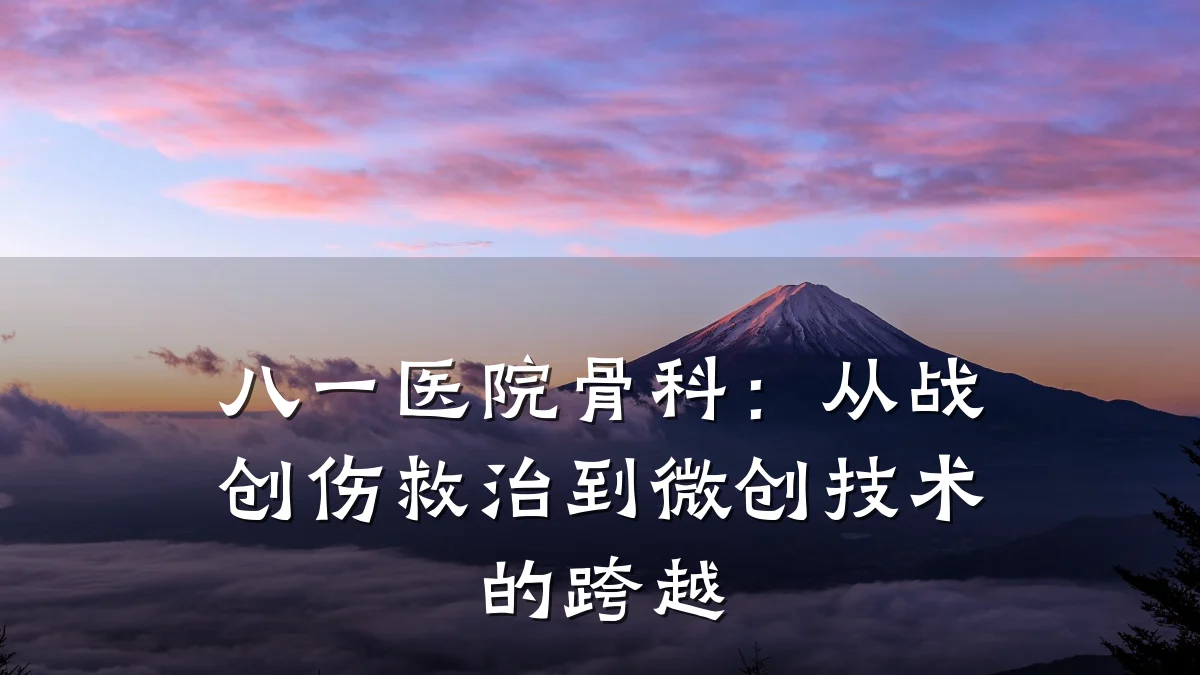 八一医院骨科：从战创伤救治到微创技术的跨越