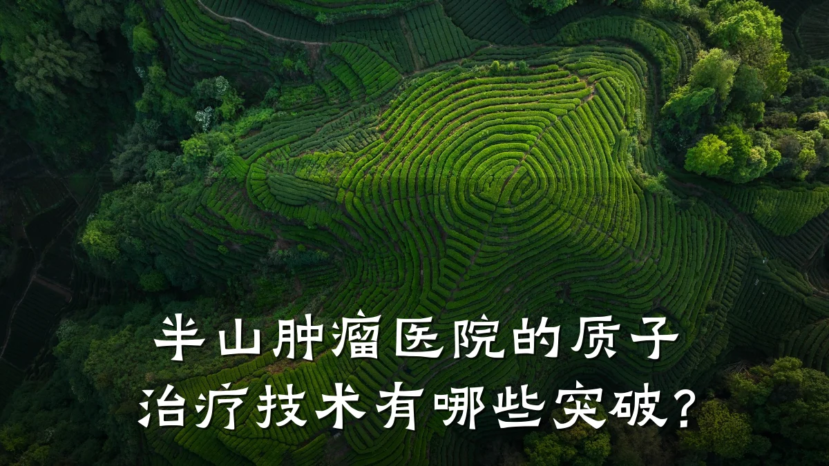 半山肿瘤医院的质子治疗技术有哪些突破？