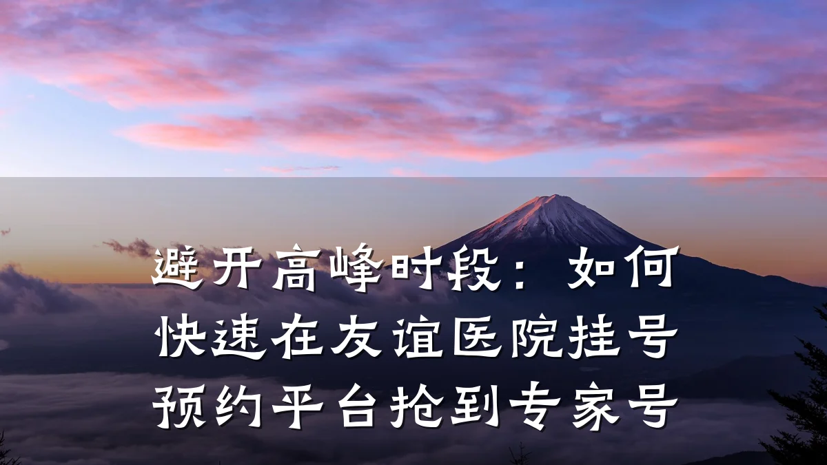 避开高峰时段:如何快速在友谊医院挂号预约平台抢到专家号