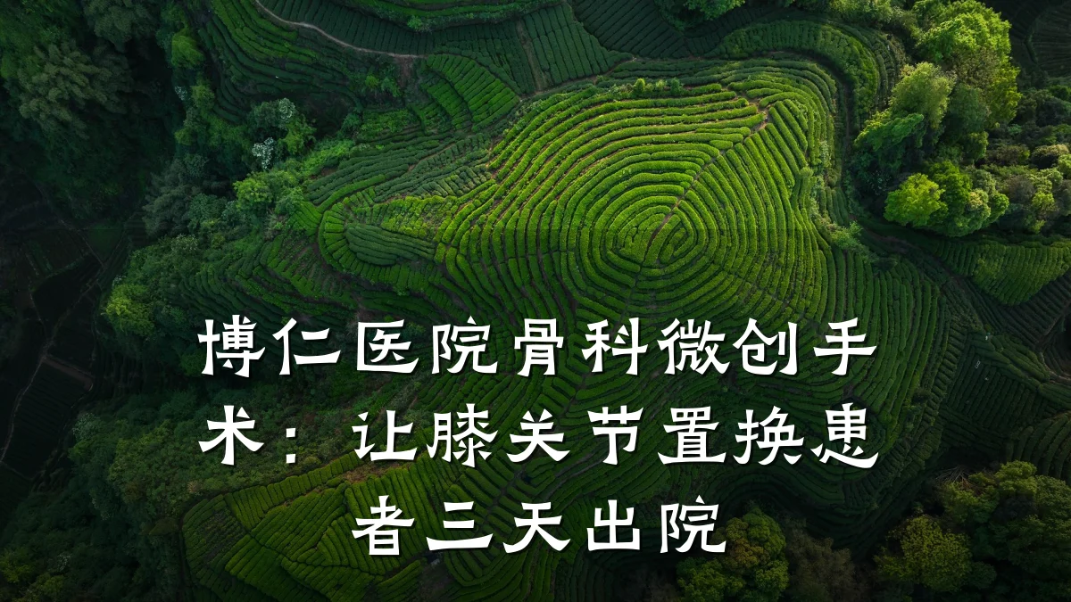 博仁医院骨科微创手术:让膝关节置换患者三天出院