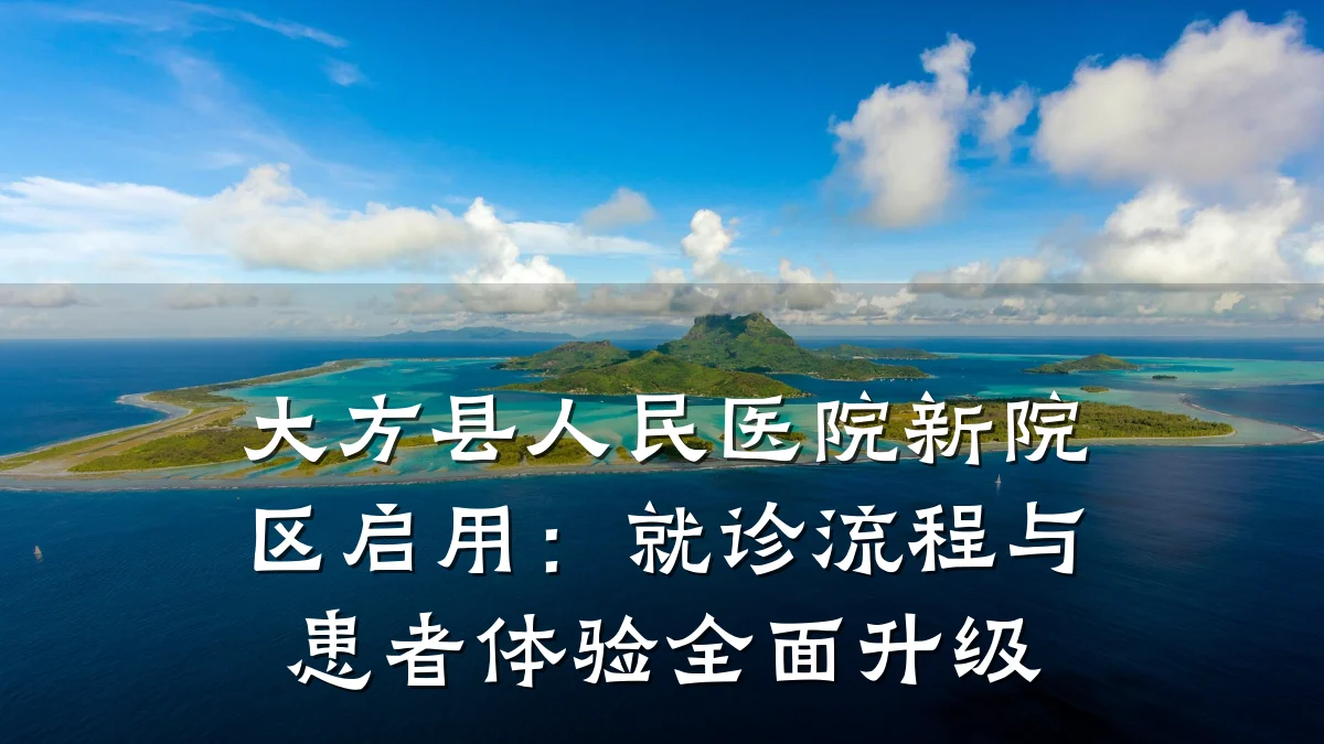 大方县人民医院新院区启用:就诊流程与患者体验全面升级
