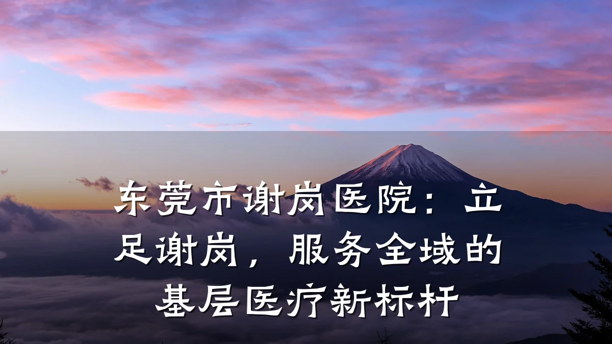 东莞市谢岗医院:立足谢岗,服务全域的基层医疗新标杆