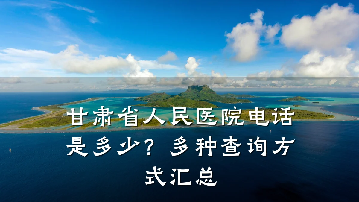 甘肃省人民医院电话是多少?多种查询方式汇总
