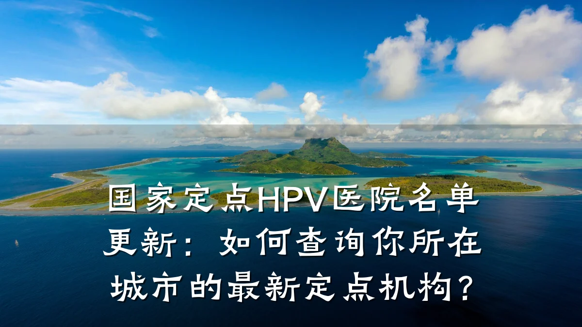 国家定点HPV医院名单更新:如何查询你所在城市的最新定点机构?