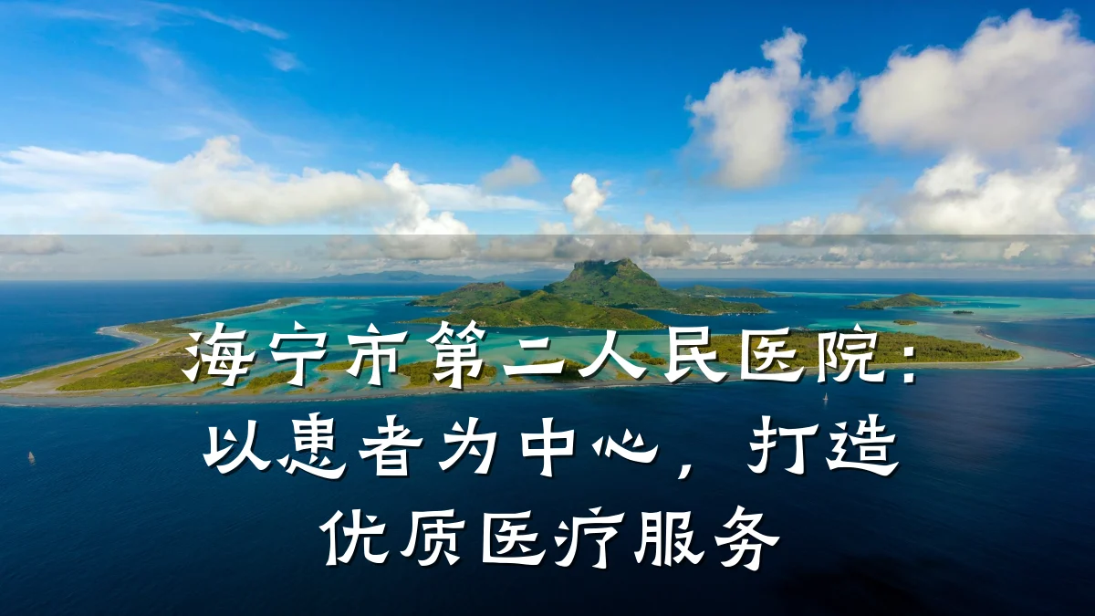 海宁市第二人民医院:以患者为中心,打造优质医疗服务