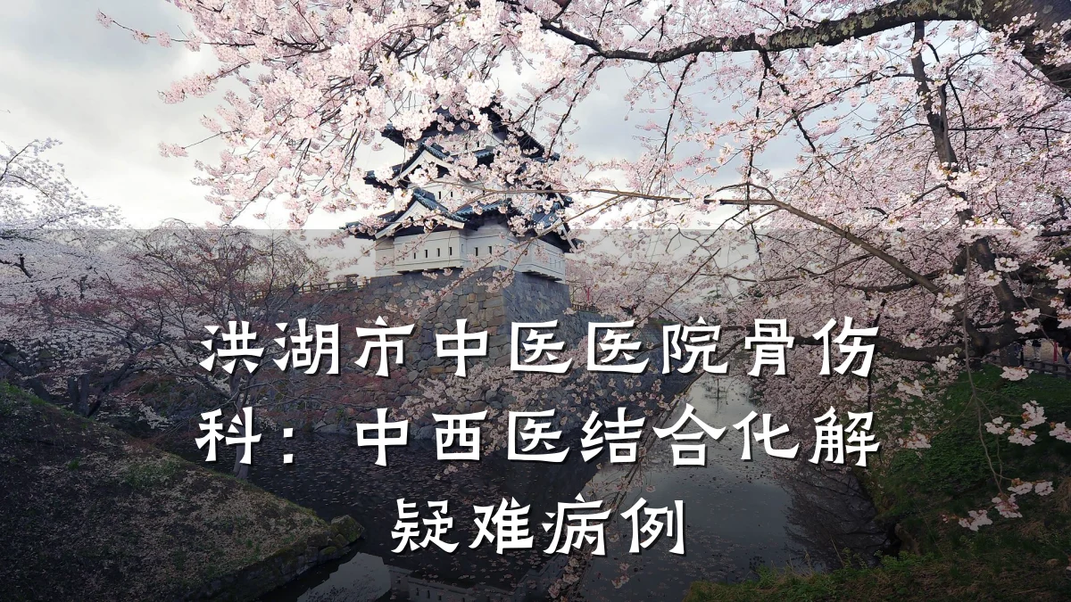 洪湖市中医医院骨伤科：中西医结合化解疑难病例