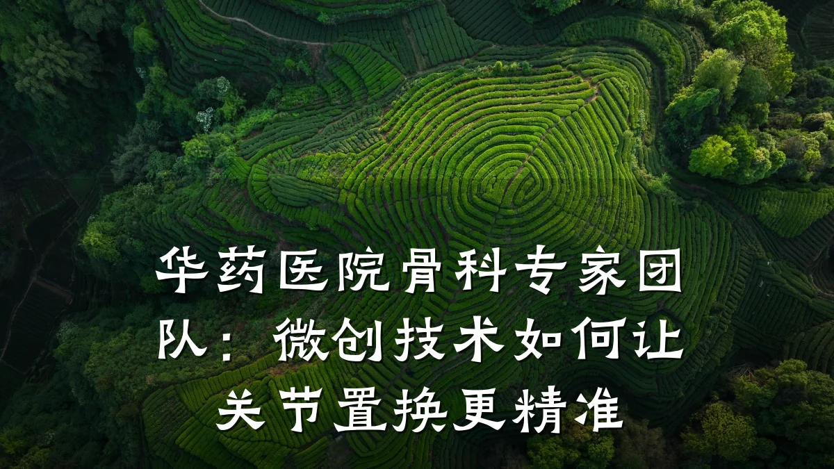 华药医院骨科专家团队：微创技术如何让关节置换更精准