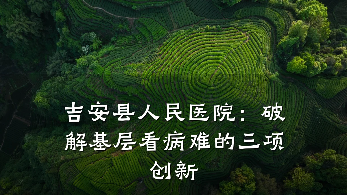 吉安县人民医院:破解基层看病难的三项创新