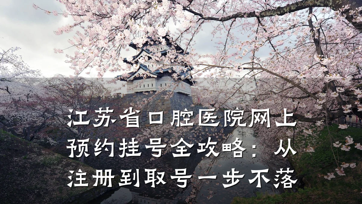 江苏省口腔医院网上预约挂号全攻略：从注册到取号一步不落