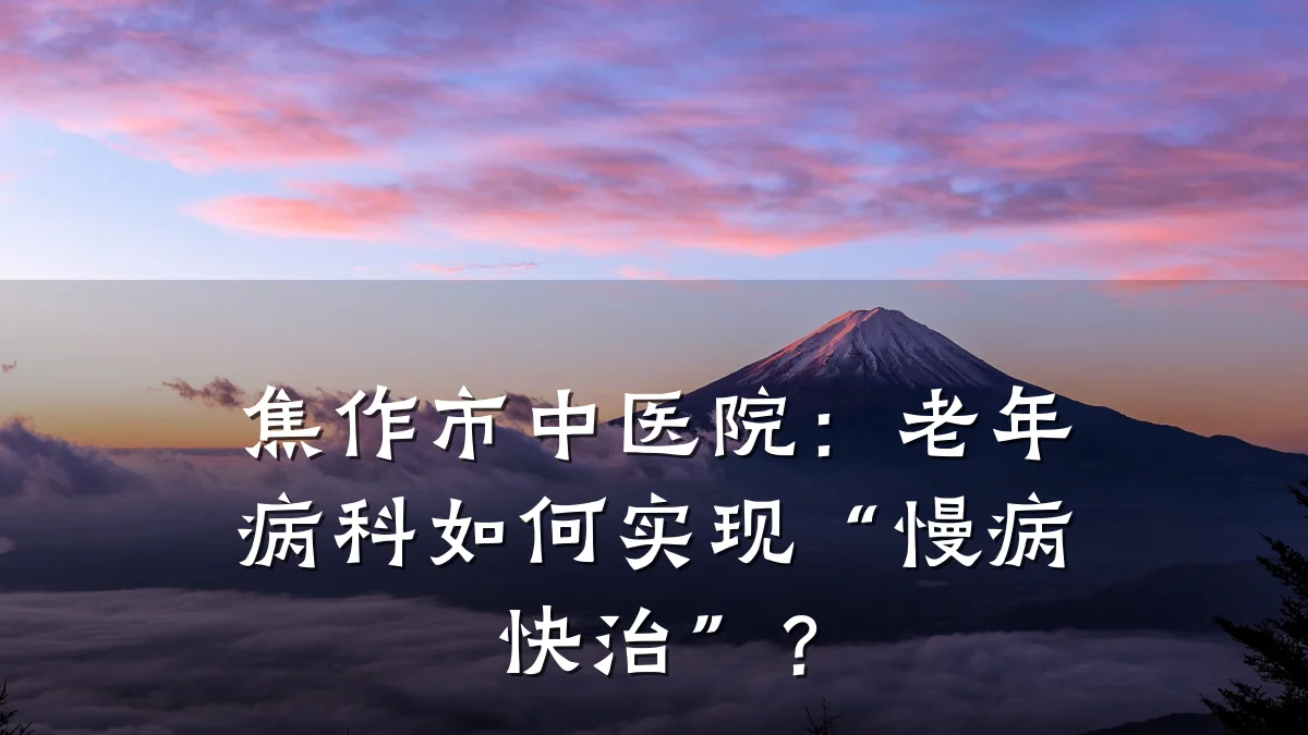 焦作市中医院:老年病科如何实现“慢病快治”?