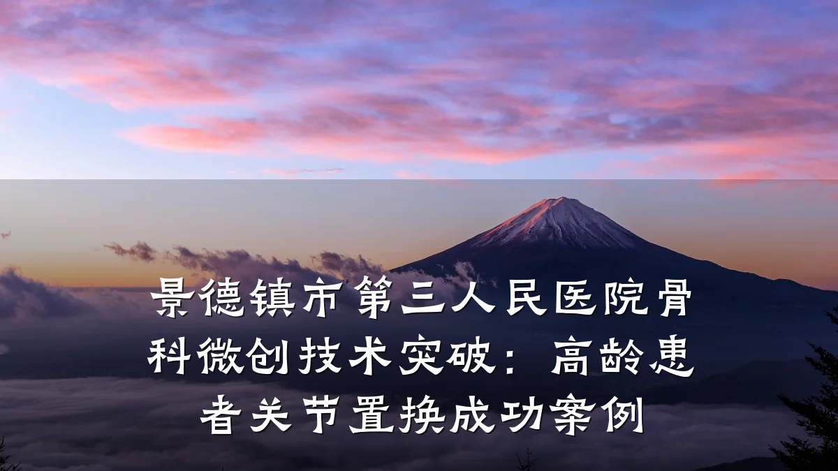 景德镇市第三人民医院骨科微创技术突破:高龄患者关节置换成功案例