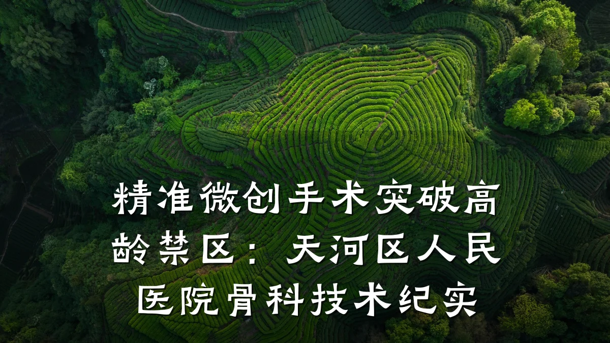 精准微创手术突破高龄禁区:天河区人民医院骨科技术纪实