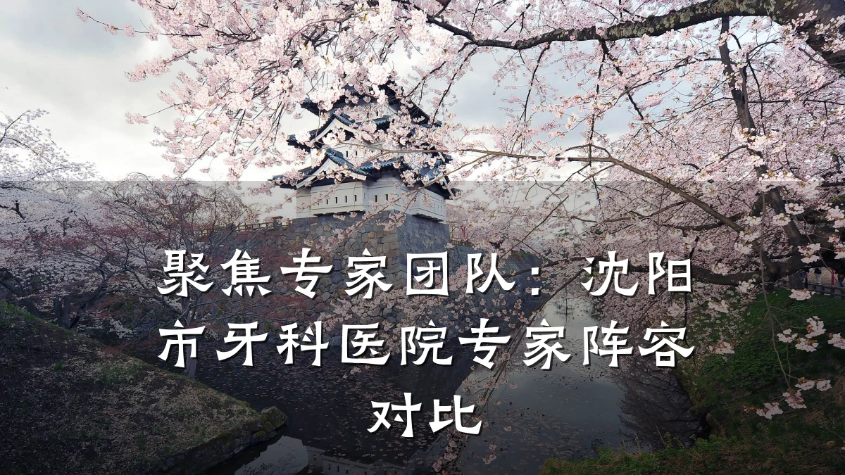 聚焦专家团队：沈阳市牙科医院专家阵容对比