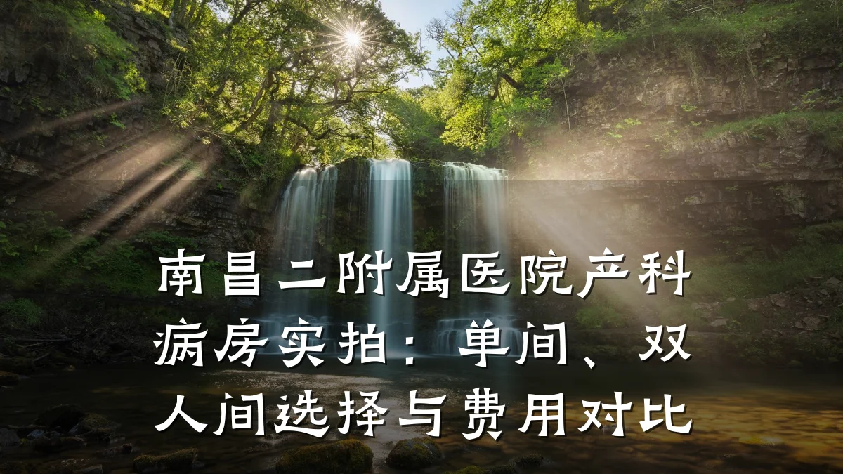 南昌二附属医院产科病房实拍:单间、双人间选择与费用对比