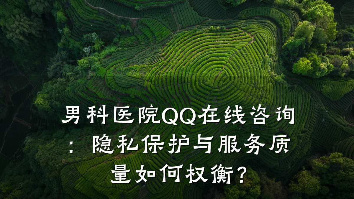 男科医院QQ在线咨询:隐私保护与服务质量如何权衡?