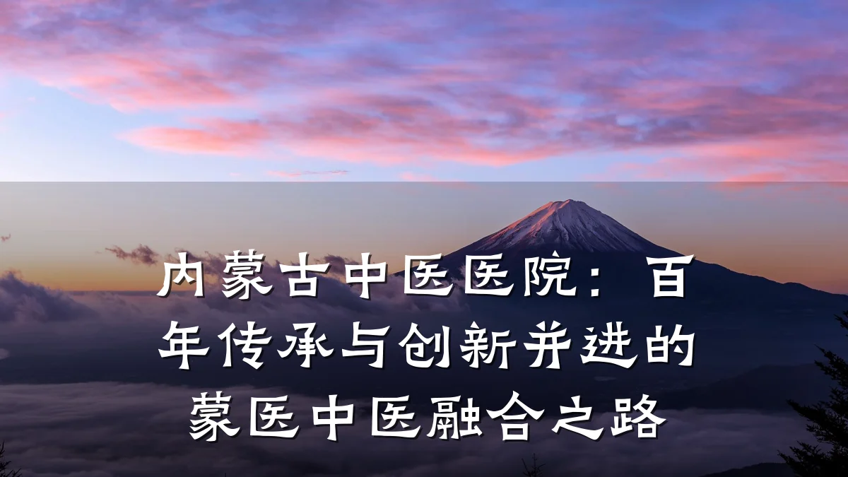 内蒙古中医医院:百年传承与创新并进的蒙医中医融合之路