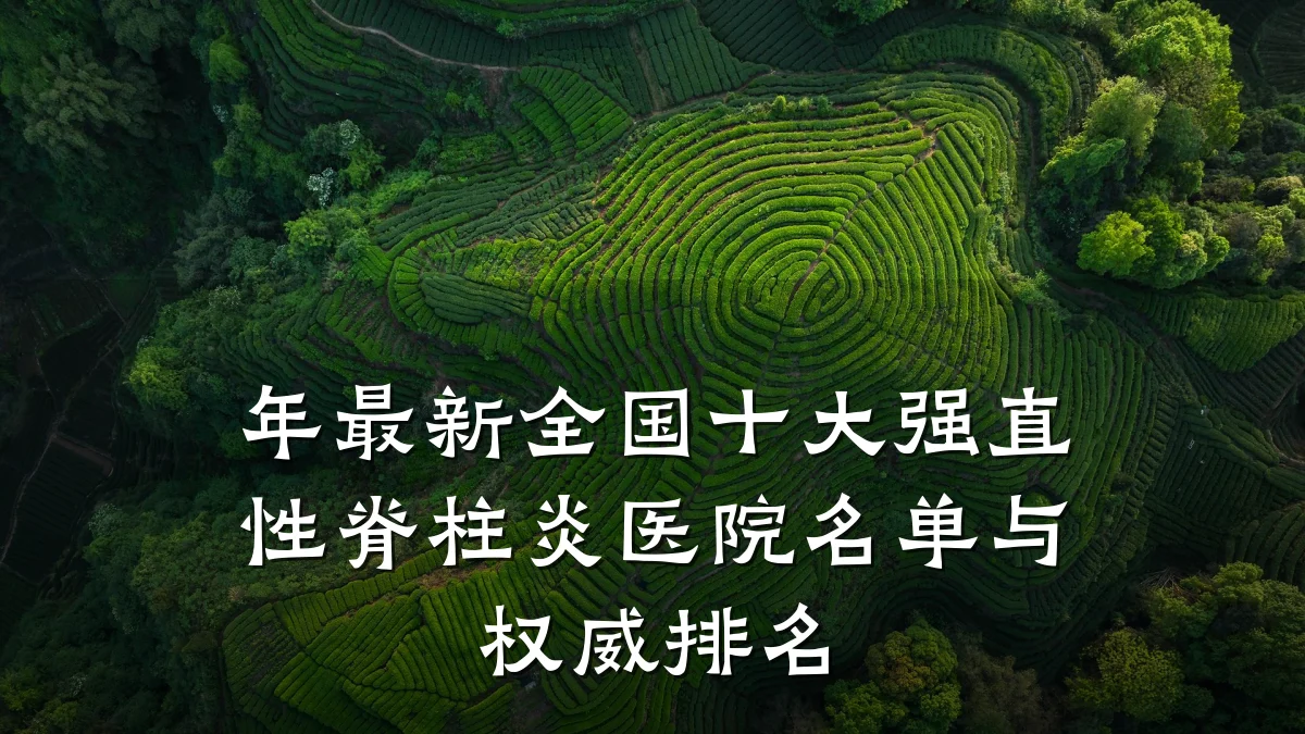 年最新全国十大强直性脊柱炎医院名单与权威排名