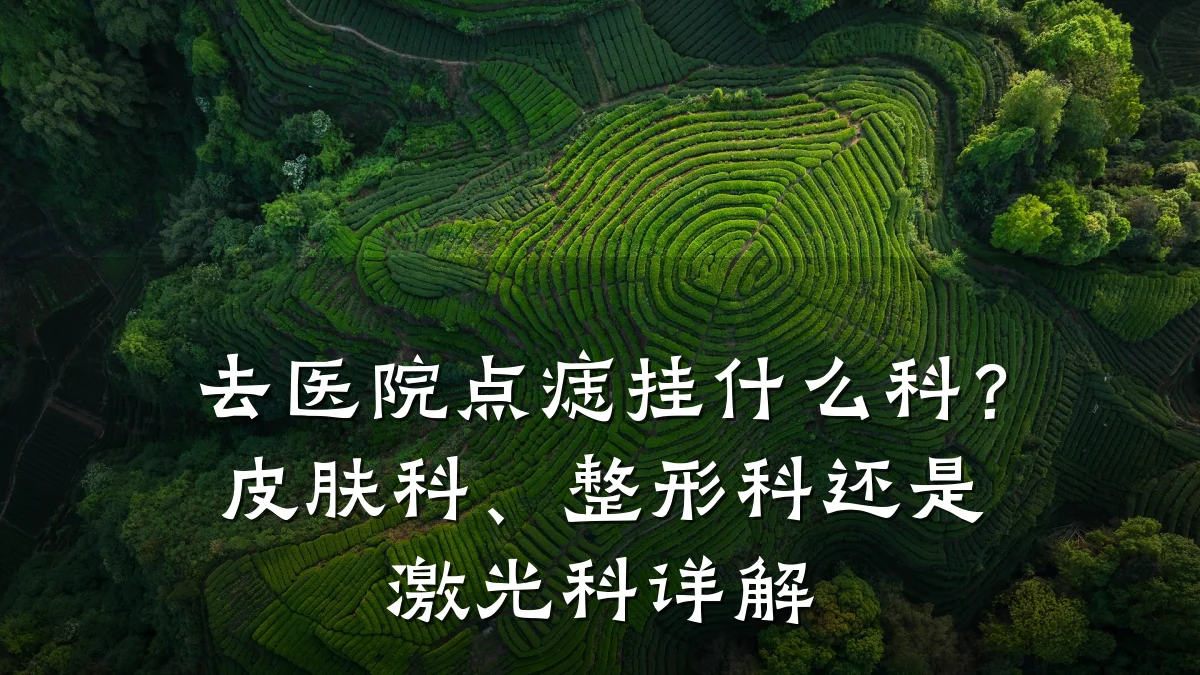 去医院点痣挂什么科?皮肤科、整形科还是激光科详解