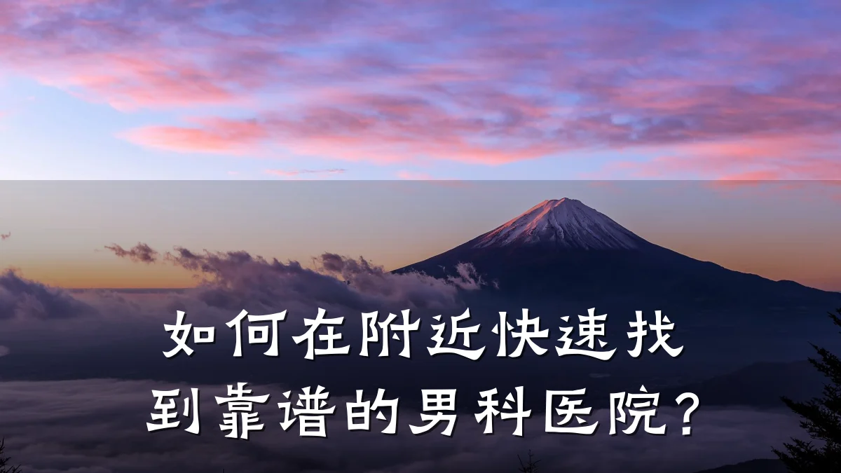 如何在附近快速找到靠谱的男科医院?