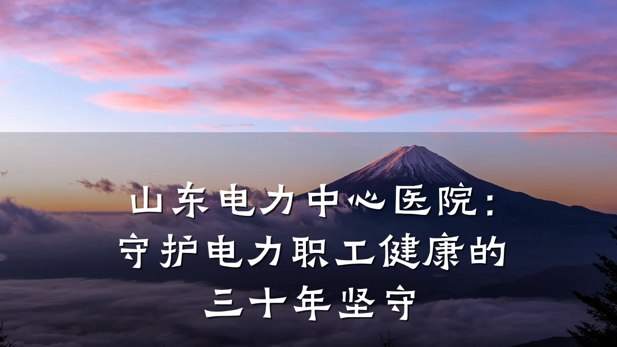 山东电力中心医院:守护电力职工健康的三十年坚守
